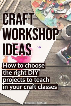 craft workshop ideas with the title how to choose the right diy projects to teach in your craft class