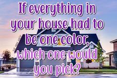 a house with the words if everything in your house had to be one color, which one would you pick?