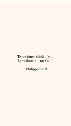 a white background with the words, every time think of you, i give thanks to my god