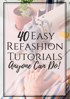 the words 40 easy fashion tutors anyone can do in front of a sewing machine