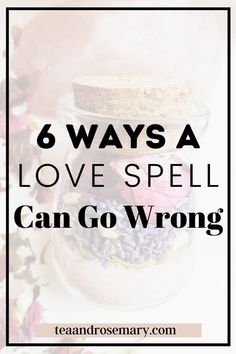 a jar filled with flowers and the words 6 ways a love spell can go wrong