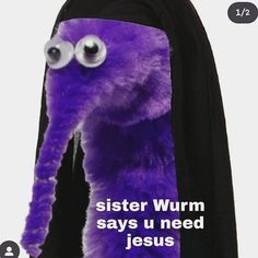 a purple stuffed animal with large eyes and the words sister worm says u need jesus