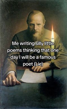 a man sitting at a table with a lit candle in his hand and the caption reads me writing silly little poem thinking that one day i will be a famous