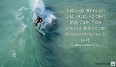 a man riding a wave on top of a surfboard in the ocean with a quote about feelings