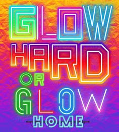 the words glow hard or glow home are shown in neon colors on a colorful background