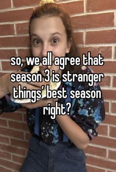 a girl eating something with the caption so, we all agree that season 3 is strange things'best season right?