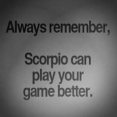 a black and white photo with the words scorpio can play your game better