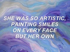 a painting with the words she was so artistic, painting smiles on every face but her own