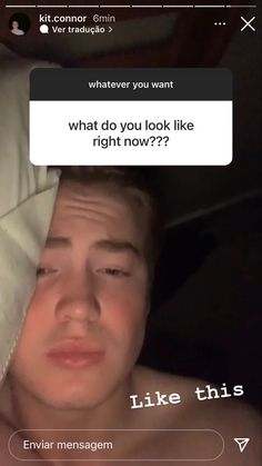 a man laying in bed with the caption what do you look like right now?