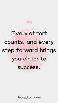 a quote that says, every effort counts and every step forward brings you closer to success