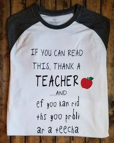 a t - shirt that says if you can read this, think a teacher