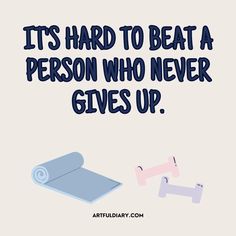 it's hard to beat a person who never gives up