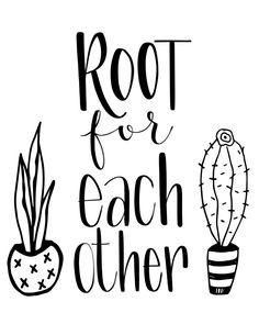 the words root for each other are shown in black and white, with cactuses