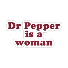 a sticker that says dr pepper is a woman