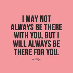 a quote that says i may not always be there with you, but will always be there for you