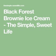 black forest brownie ice cream - the simple, sweet life by thomas swedley