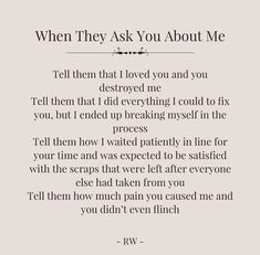 a poem written in black and white with the words when they ask you about me, tell them that i loved you and you destroyed me