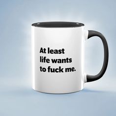 At Least Life Wants to Fuck Me Mug Meme Mug Funny Quote - Etsy Funny Mug Quotes, Mugs With Quotes, Coffee Mugs Funny, Gothic Decor Bedroom, Funny Cup, Funny Flirty Quotes, Funny Adult Shirts, Medieval Belt, Funny Cups