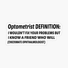 a sticker that says, optomenistist definition i wouldn't fix your problems but i know a friend who will