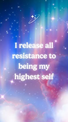 an image with the words i release all resistance to being my highest self