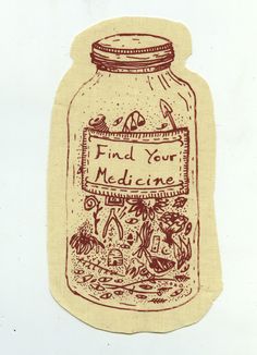 a jar with some writing on it that says find your medicine in the bottom right hand corner