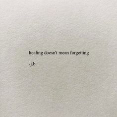 a piece of paper with the words,'feeling doesn't mean forgeting j - b