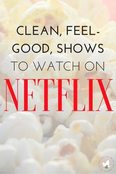 a pile of popcorn with the words clean, feel good shows to watch on netflix