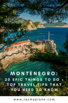 the coastline with text that reads montengro 20 epic things to do top travel tips that you need to know