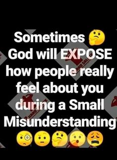 some emoticions with the words sometimes god will expose how people really feel about you during a small misinderstanding