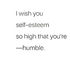 a quote that says i wish you self -steem so high that you're humble