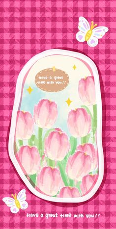 a card with pink tulips and butterflies in the background, says have a great time with you