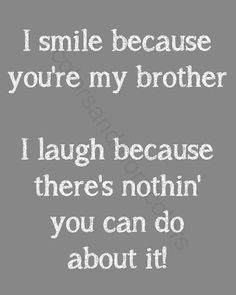 a quote that says i smile because you're my brother