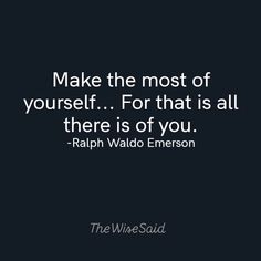 a quote that says make the most of yourself for that is all there is of you