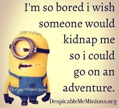 Funny Quotes From Despicable Me | so bored i wish - Minion Quotes I'm Bored Quotes, Bored Quotes Funny, Bored Quotes, Bored Funny, Minions Humor, Funny Minion Memes, So Bored, Minion Pictures