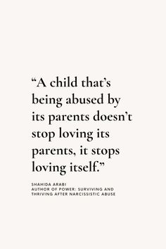 a quote that reads, a child that's being abused by its parents doesn't stop loving its parents, it stops loving itself