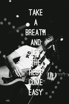 a man playing guitar with the words take a breath and let the rest come easy