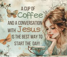 a cup of coffee and a conversation with jesus is the best way to start the day