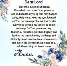 a poem written in blue and pink flowers with the words dear lord, i place this day in your hands please help me on your power to face and handle anything that may