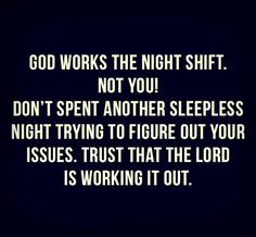 an image with the words god works the night shift not you don't spend another sleepless night trying to figure out your issues, trust that the lord is working it out