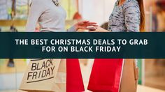 two women with shopping bags and the text, the best christmas deals to grab for on black friday