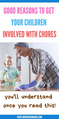 a woman cleaning a table with a child in the background text reads, good reason to get your children involved with chores you'll understand one you read this