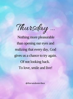 a quote that reads,'thursday nothing more pleasant than opening our eyes and realizing that every day, god gives us a chance to try