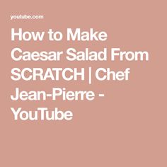 the words how to make caesar salad from scratch chef jean - pierre youtubee you tube