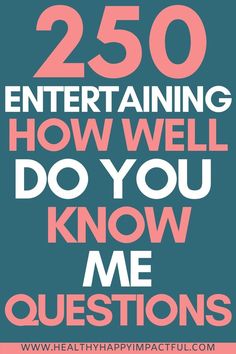 the text reads,'250 entertaining how well do you know me questions? '