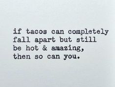 Front: if tacos can completely  fall apart but still  be hot & amazing,  then so can you. inside:  blank 110# white card stock 5.5 inch by 4.25 inch - top fold card  includes A2 invitation envelope Greeting cards by 1 of a card co are hand-typed on my c.1938 Underwood S-Master typewriter. They are individually and dated/numbered. No card is exactly alike (and sometimes I leave my typos on the back). Ee Cards Funny, Some Ee Cards, No Card, Really Deep Quotes, Typewriter, Pretty Quotes