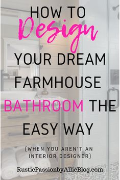 a bathroom with text overlaying how to design your dream farmhouse bathroom the easy way