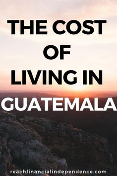 the cost of living in guatemala with text overlay that reads, the cost of living in guatemala