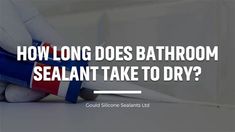 a bathroom with the words how long does bathroom sealant take to dry?