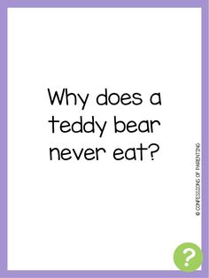 a white square with the words why does a teddy bear never eat? on it