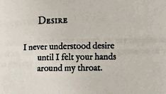 a piece of paper with a poem written on it that says, desire i never understood desirede until i felt your hands around my throat